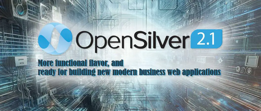 OpenSilver 2.1 - more functional flavor, and ready for building new modern business web apps