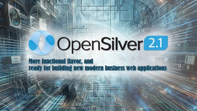 OpenSilver 2.1 - more functional flavor, and ready for building new modern business web apps